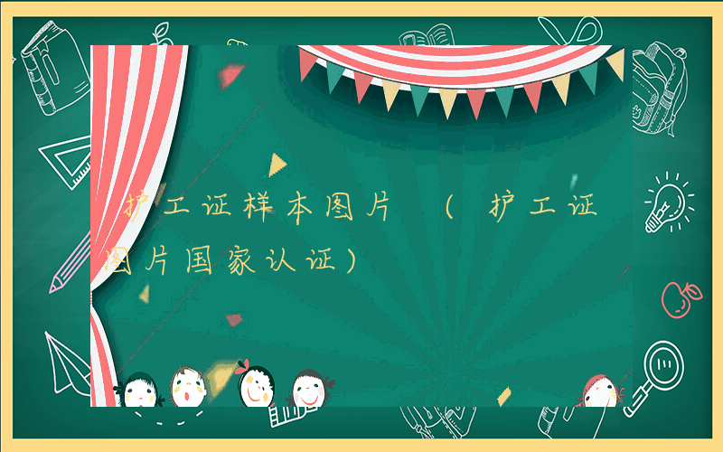 护工证样本图片 (护工证图片国家认证)